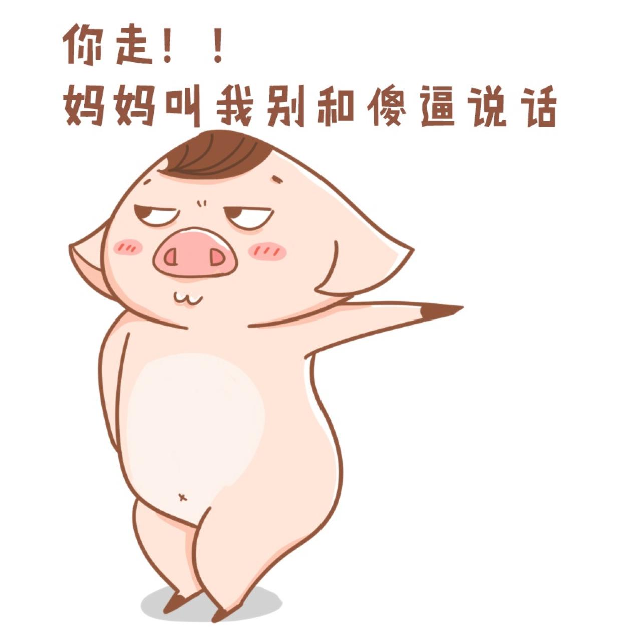 猪三蛋表情：你走，妈妈叫我别和傻X说话。